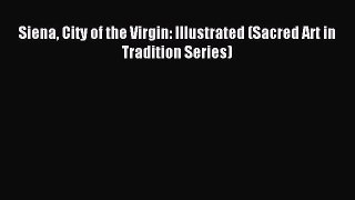 Read Siena City of the Virgin: Illustrated (Sacred Art in Tradition Series) Ebook Free