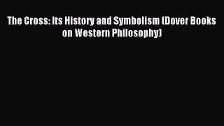 Download The Cross: Its History and Symbolism (Dover Books on Western Philosophy) PDF Free