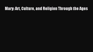 Read Mary: Art Culture and Religion Through the Ages Ebook Free