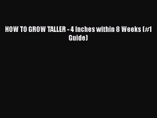 [PDF] HOW TO GROW TALLER - 4 Inches within 8 Weeks (#1 Guide) [Download] Online