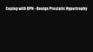 [PDF] Coping with BPH - Benign Prostatic Hypertrophy [Read] Online