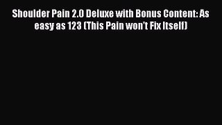 [PDF] Shoulder Pain 2.0 Deluxe with Bonus Content: As easy as 123 (This Pain won't Fix Itself)