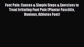 [PDF] Foot Pain: Causes & Simple Steps & Exercises to Treat Irritating Foot Pain (Plantar Fasciitis