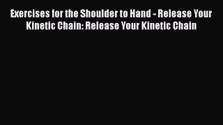[PDF] Exercises for the Shoulder to Hand - Release Your Kinetic Chain: Release Your Kinetic