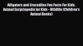 Download Alligators and Crocodiles Fun Facts For Kids: Animal Encyclopedia for Kids - Wildlife