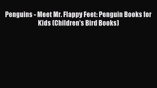 Read Penguins - Meet Mr. Flappy Feet: Penguin Books for Kids (Children's Bird Books) Ebook