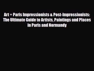 Download Art + Paris Impressionists & Post-Impressionists: The Ultimate Guide to Artists Paintings