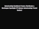PDF Intoxicating Southern France: Bordeaux & Dordogne Spotlight (PJ Adams Intoxicating Travel