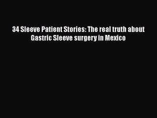 Скачать видео: [PDF] 34 Sleeve Patient Stories: The real truth about Gastric Sleeve surgery in Mexico [PDF]