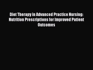 [Download] Diet Therapy in Advanced Practice Nursing: Nutrition Prescriptions for Improved