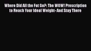 [PDF] Where Did All the Fat Go?: The WOW! Prescription to Reach Your Ideal Weight- And Stay