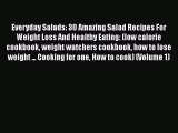 [Download] Everyday Salads: 30 Amazing Salad Recipes For Weight Loss And Healthy Eating: (low