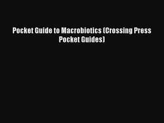 [Download] Pocket Guide to Macrobiotics (Crossing Press Pocket Guides) [Read] Online