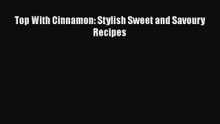 PDF Top With Cinnamon: Stylish Sweet and Savoury Recipes  EBook