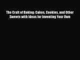 PDF The Craft of Baking: Cakes Cookies and Other Sweets with Ideas for Inventing Your Own