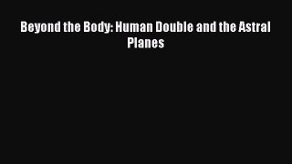 Download Beyond the Body: Human Double and the Astral Planes Ebook