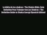 Read La biblia de los chakras / The Chakra Bible: Guia Definitiva Para Trabajar Con Los Chakras