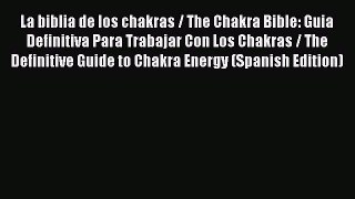 Read La biblia de los chakras / The Chakra Bible: Guia Definitiva Para Trabajar Con Los Chakras