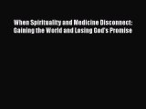 Read When Spirituality and Medicine Disconnect: Gaining the World and Losing God's Promise