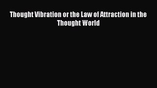 Read Thought Vibration or the Law of Attraction in the Thought World Ebook