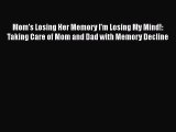 [PDF] Mom's Losing Her Memory I'm Losing My Mind!: Taking Care of Mom and Dad with Memory Decline