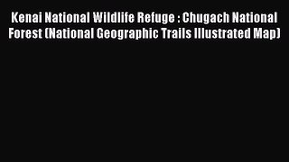 Read Kenai National Wildlife Refuge : Chugach National Forest (National Geographic Trails Illustrated