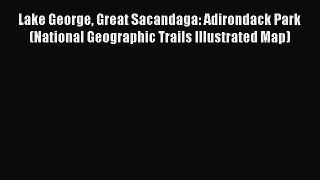 Read Lake George Great Sacandaga: Adirondack Park (National Geographic Trails Illustrated Map)
