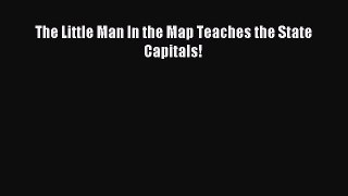 Read The Little Man In the Map Teaches the State Capitals! Ebook Free