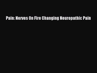 [PDF] Pain: Nerves On Fire Changing Neuropathic Pain [Download] Full Ebook