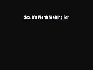 Download Sex: It's Worth Waiting For PDF Free