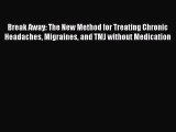 [PDF] Break Away: The New Method for Treating Chronic Headaches Migraines and TMJ without Medication