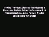 Read Growing Tomorrow: A Farm-to-Table Journey in Photos and Recipes: Behind the Scenes with