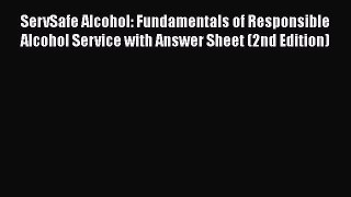 Read ServSafe Alcohol: Fundamentals of Responsible Alcohol Service with Answer Sheet (2nd Edition)