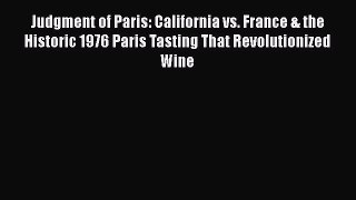 Download Judgment of Paris: California vs. France & the Historic 1976 Paris Tasting That Revolutionized