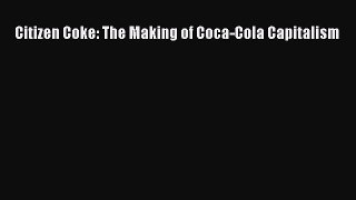 Read Citizen Coke: The Making of Coca-Cola Capitalism PDF Free