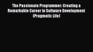 Read The Passionate Programmer: Creating a Remarkable Career in Software Development (Pragmatic