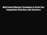 Read Mind Control Mastery: Techniques to Crush Your Competition (Play Chess Not Checkers) Ebook