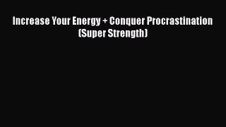 Download Increase Your Energy + Conquer Procrastination (Super Strength) PDF Free