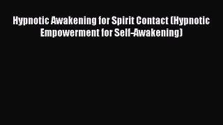 Read Hypnotic Awakening for Spirit Contact (Hypnotic Empowerment for Self-Awakening) Ebook
