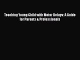 Download Teaching Young Child with Motor Delays: A Guide for Parents & Professionals PDF Free