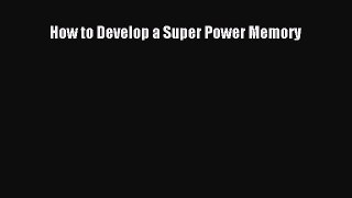 Download How to Develop a Super Power Memory PDF Free