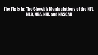 Read The Fix Is In: The Showbiz Manipulations of the NFL MLB NBA NHL and NASCAR Ebook Free