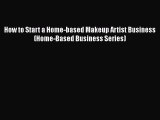 PDF How to Start a Home-based Makeup Artist Business (Home-Based Business Series)  Read Online