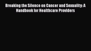 Read Breaking the Silence on Cancer and Sexuality: A Handbook for Healthcare Providers Ebook