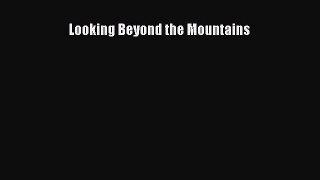 Read Looking Beyond the Mountains Ebook Free