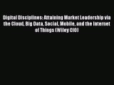 Read Digital Disciplines: Attaining Market Leadership via the Cloud Big Data Social Mobile