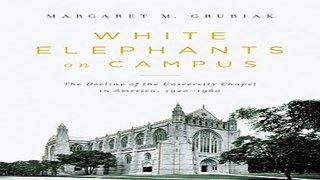 Download White Elephants on Campus  The Decline of the University Chapel in America  1920 1960