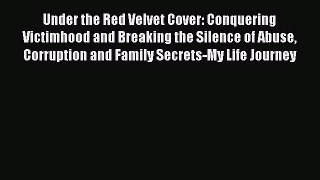 Read Under the Red Velvet Cover: Conquering Victimhood and Breaking the Silence of Abuse Corruption