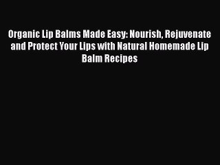 Télécharger la video: Read Organic Lip Balms Made Easy: Nourish Rejuvenate and Protect Your Lips with Natural Homemade