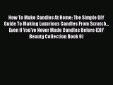 Read How To Make Candles At Home: The Simple DIY Guide To Making Luxurious Candles From Scratch...